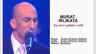 MURAT IRKILATA  Ey serv-i gülzâr-ı vefâ