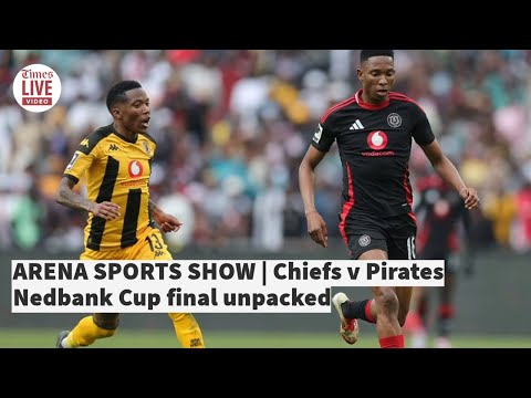 ARENA SPORTS SHOW Chiefs v Pirates Soweto derby Nedbank Cup final unpacked