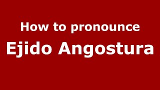 How to pronounce Ejido Angostura