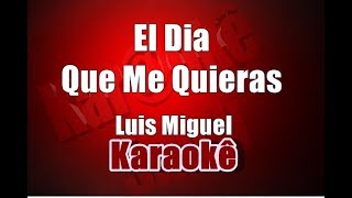 El Dia Que Me Quieras - Luis Miguel - Karaoke