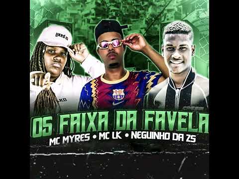 OS FAIXA DA FAVELA - MC LK - NEGUINHO DA ZS - MC MYRES