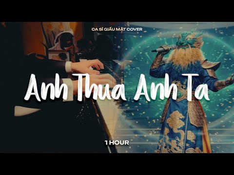 1 HOUR ANH THUA ANH TA - CA SĨ GIẤU MẶT COVER | ANH ẤY TỐT HƠN ANH À | BẢN CHUẨN HOT TIKTOK