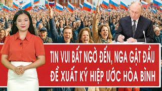 Toàn cảnh thế giới: Tin vui bất ngờ đến, Nga gật đầu đề xuất ký hiệp ước hòa bình