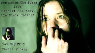Circuit des Yeux - Fantasize the Scene (Official Audio)