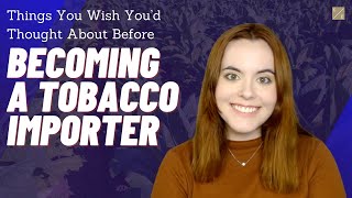 Things You Wish You’d Thought about Before Becoming a Tobacco Importer