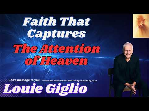 Faith That Captures the Attention of Heaven   Louie Giglio
