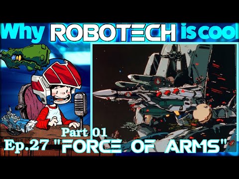 Why ROBOTECH is Cool – Ep.27 “Force of Arms” (Part 01)