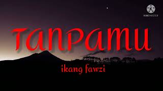 Download lagu Ikang Fawzi - TANPAMU (lirik lagu) mp3 Download lagu Ikang Fawzi - TANPAMU (lirik lagu) mp3