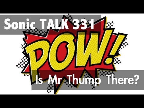 Sonic TALK 331 - Hello, Is Mr Thump There?