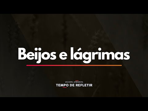 Tempo de Refletir 2482 - Beijos e lágrimas