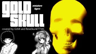 【Vocaloid GUMI English】Gold Skull 【Miniature Tigers Cover】