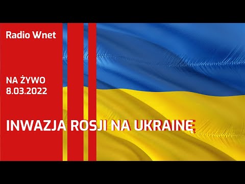 INWAZJA ROSJI NA UKRAINĘ - DZIEŃ TRZYNASTY - 08.03.2022 - NA ŻYWO