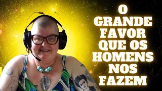 O grande favor que os homens nos fazem. Saiba mais na descrição.