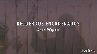 Luis Miguel - Recuerdos Encadenados (Letra) ♡