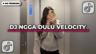 Download lagu DJ NGGA DULU VELOCITY  - JANGAN LAGI LAGI KAMU CARI CARI STYLE ESBE JEDAG JEDUG BY IKYY SOPAN RMX ! mp3