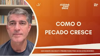 MANHÃ COM DEUS | COMO O PECADO CRESCE | Josué Valandro Jr.