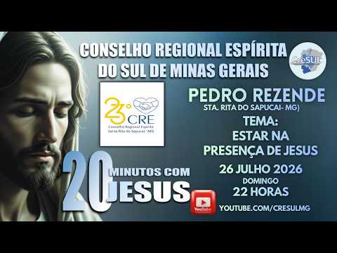 26JUL26 - 20MINUTOS COM JESUS - ESTAR NA PRESENÇA DE JESUS - PEDRO REZENDE (STA. RITA  SAPUCAI-MG)