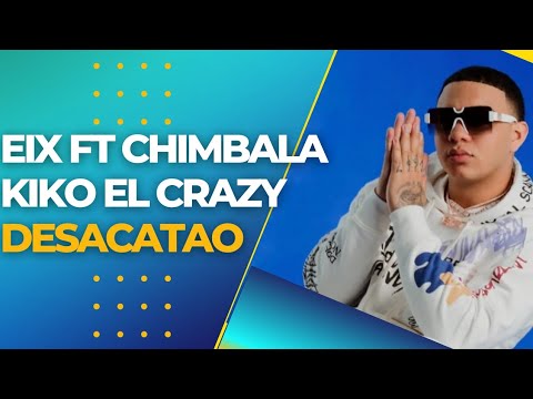 Eix x Chimbala x Kiko El Crazy - Desacatao (Letra)
