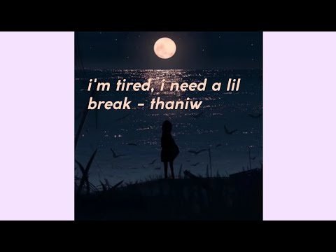 thaniw - i'm tired, i need a lil break (lyrics terjemahan)