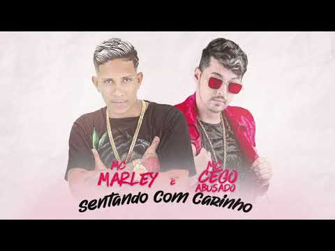 MC MARLEY E MC CEGO ABUSADO - SENTANDO COM CARINHO