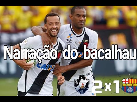 VASCO 2 x 1 BARCELONA DE GUAYAQUIL- NARRAÇÃO DO BACALHAU