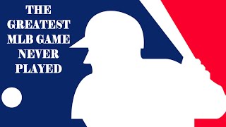 The Greatest Major League Baseball Game Never Played