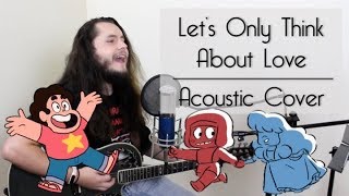 Steven Universe: Let&#39;s Only Think About Love COVER (Acoustic ver based on Caleb Hyles&#39;)