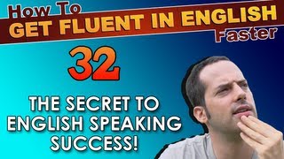 32 - The secret to English speaking success! - How To Get Fluent In English Faster