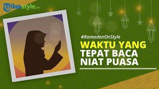 RAMADAN ON STYLE: Kapan Waktu yang Tepat Niat Puasa Ramadan Diucapkan? Berikut Penjelasannya