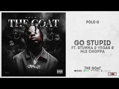 Polo G - "Go Stupid" Ft. Stunna 4 Vegas & NLE Choppa (The Goat)