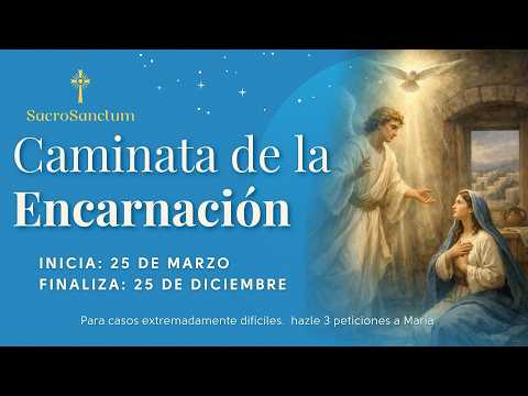 CAMINATA DE LA ENCARNACIÓN COMPLETA 2026: Oración poderosa para causas urgentes