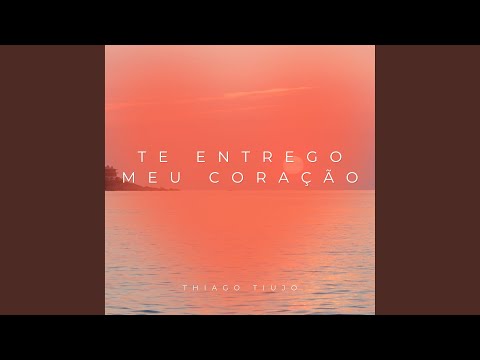 Te Entrego Meu Coração - Thiago Tiujo