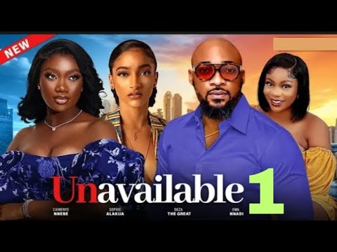UNAVAILABLE 1 (New Nollywood Movie) Chinenye Nnebe, Deza The Great, Sophia Alakija 