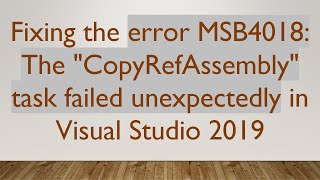 Download the video "Fixing the error MSB4018: The "CopyRefAssembly" task failed unexpectedly in Visual Studio 2019"