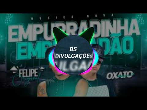MC OXATO E FELIPE ORIGINAL - EMBURRADINHA EMPURRADÃO