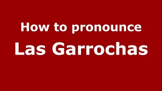 How to pronounce Las Garrochas