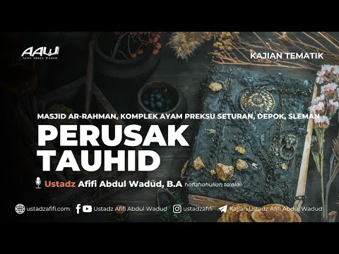 PERUSAK TAUHID | Ustadz Afifi Abdul Wadud, B.A.