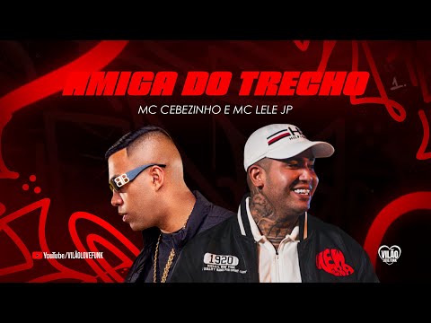 AMIGA DO TRECHO - MC Cebezinho, MC Lele JP (Vilão Love Funk)