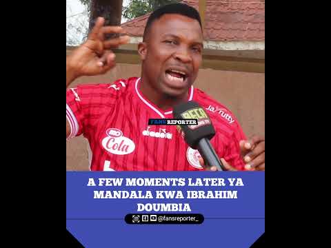 A FEW MOMENTS LATER YA MANDALA KWA IBRAHIM DOUMBIA