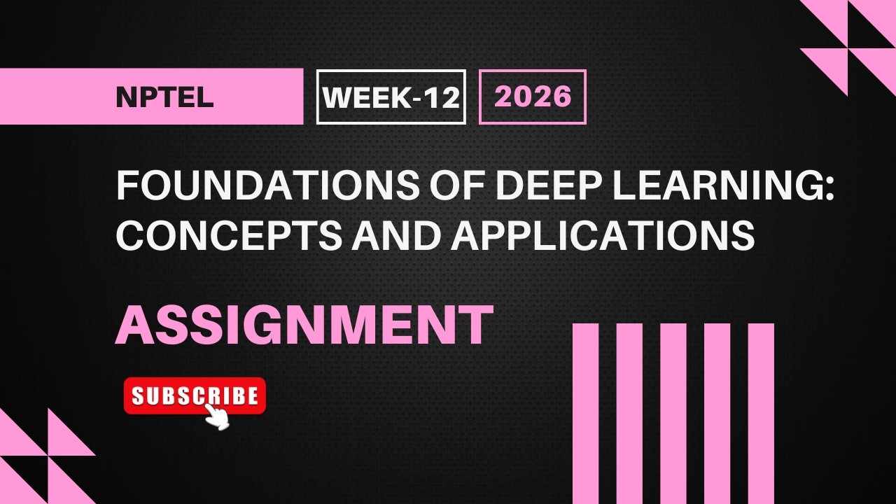 Foundations of Deep Learning: Concepts and Applications | NPTEL Week 12 Assignment Answers 2026