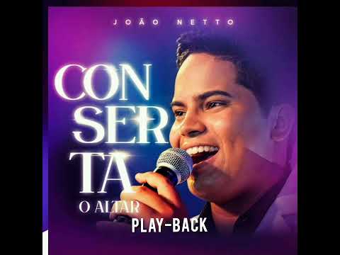 PLAY-BACK - CONSERTA O ALTAR - João Netto