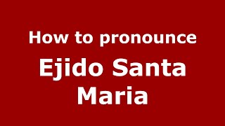How to pronounce Ejido Santa Maria