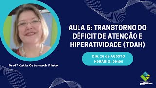 Aula 5: Transtorno do Déficit de Atenção e Hiperatividade [TDAH] - Kátia Osternack
