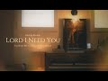 Lord I Need You