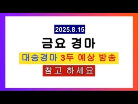 대승경마# 2025.8.15 금요 방송 조금이나마 도움 되었으면 합니다