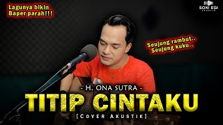 Download lagu SEUJUNG RAMBUT SEUJUNG KUKU!!! | TITIP CINTAKU - H. ONA SUTRA [Cover Akustik Slow] by Soni Egi mp3