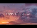 ENNAI KOLLATHAE Song Lyrics GEETHAIYIN RAADHAI