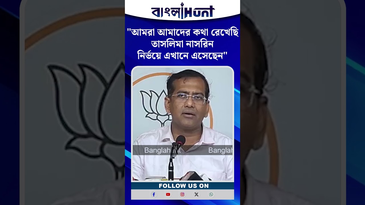 "আমরা আমাদের কথা রেখেছি তাসলিমা নাসরিন নির্ভয় এখানে এসেছেন" - বললেন দেবজিৎ সরকার