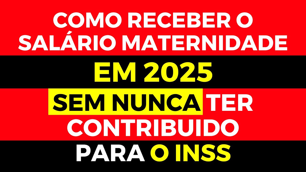 COMO RECEBER O SALÁRIO MATERNIDADE SEM NUNCA TER CONTRIBUIDO PARA O INSS - SALÁRIO MATERNIDADE 2025