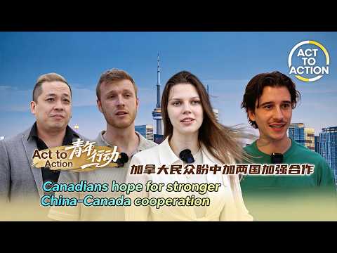 Act to Action: Canadians hope for stronger China-Canada cooperation